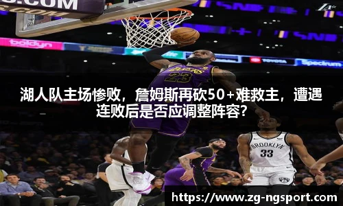 湖人队主场惨败，詹姆斯再砍50+难救主，遭遇连败后是否应调整阵容？