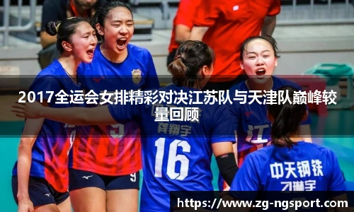 2017全运会女排精彩对决江苏队与天津队巅峰较量回顾