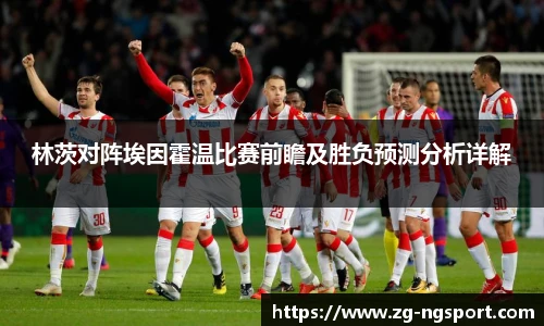 林茨对阵埃因霍温比赛前瞻及胜负预测分析详解