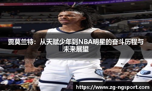 贾莫兰特：从天赋少年到NBA明星的奋斗历程与未来展望