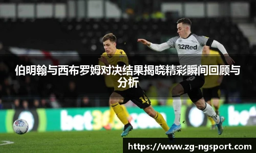 伯明翰与西布罗姆对决结果揭晓精彩瞬间回顾与分析