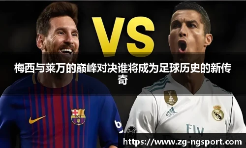 梅西与莱万的巅峰对决谁将成为足球历史的新传奇